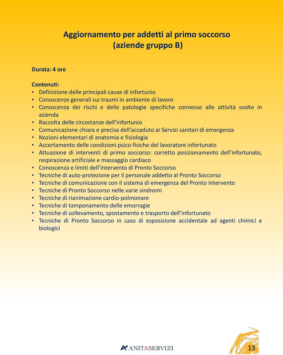 Nozioni elementari di anatomia e fisiologia Accertamento delle condizioni psico-fisiche del lavoratore infortunato Attuazione di interventi di primo soccorso: corretto posizionamento dell