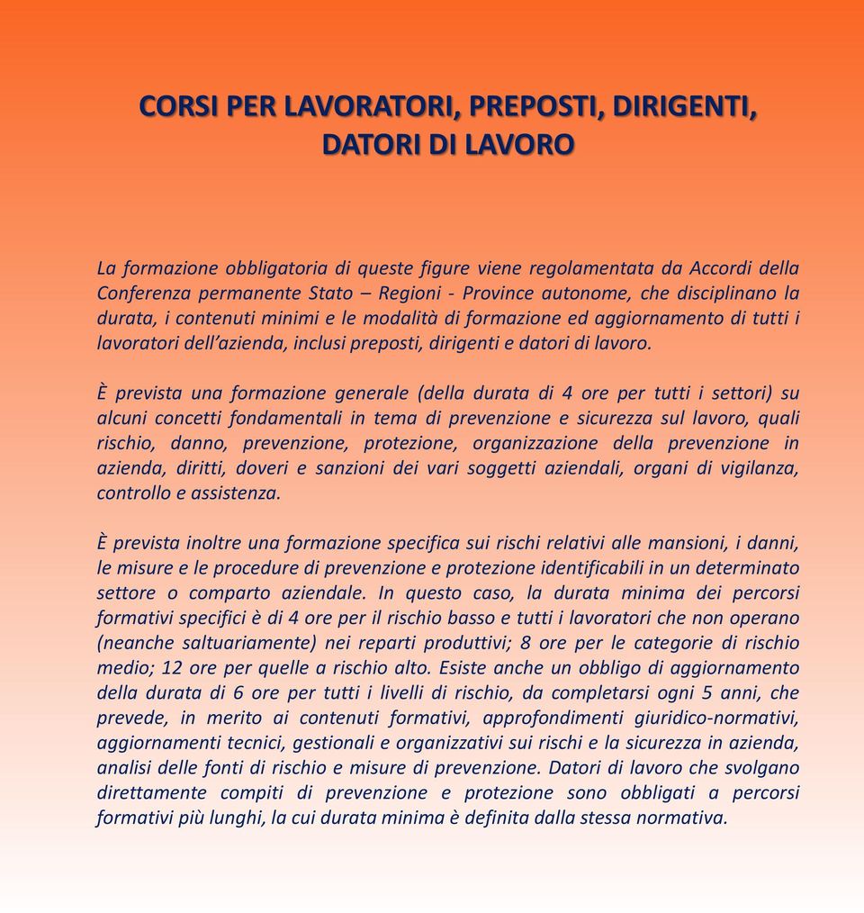 È prevista una formazione generale (della durata di 4 ore per tutti i settori) su alcuni concetti fondamentali in tema di prevenzione e sicurezza sul lavoro, quali rischio, danno, prevenzione,