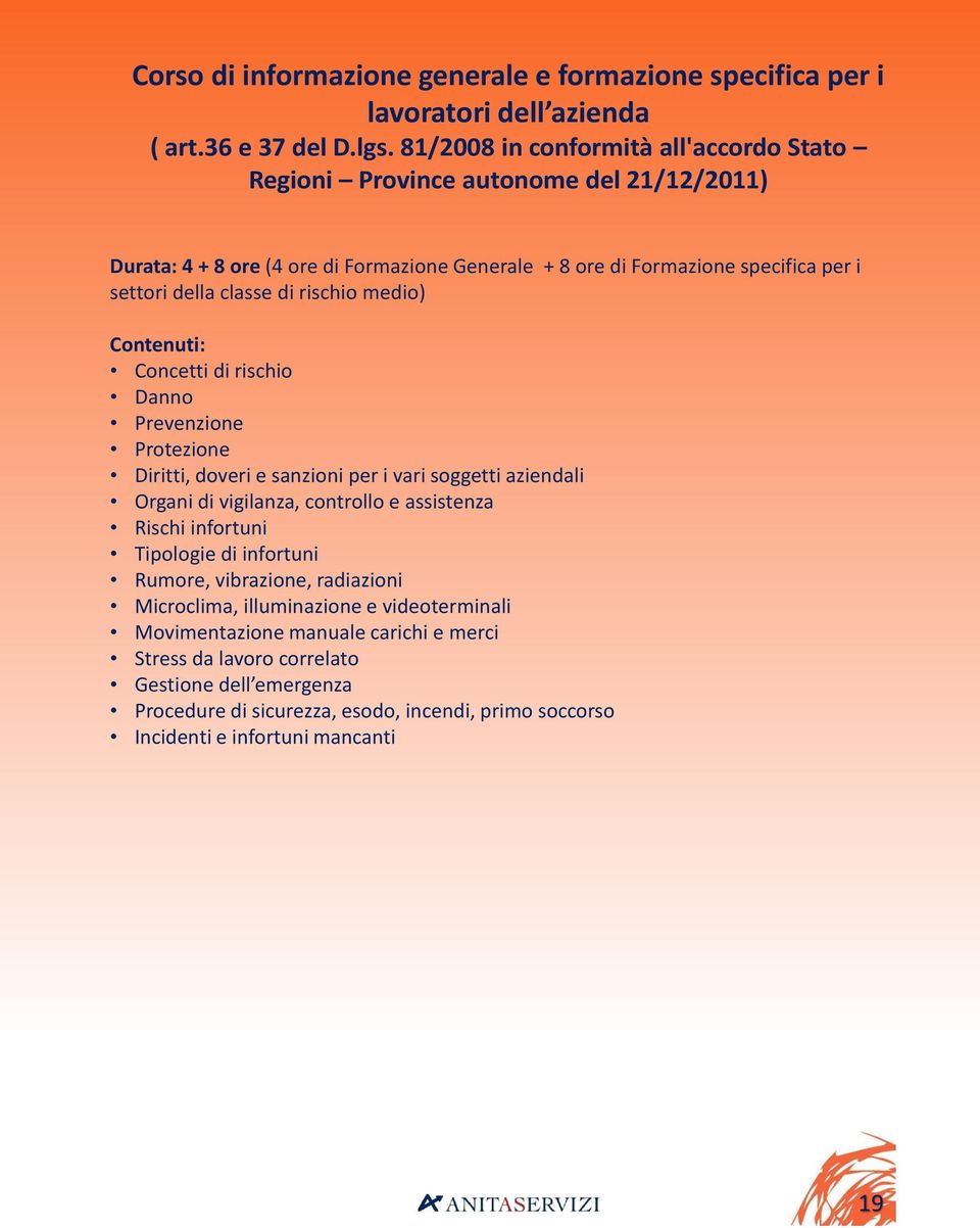 di rischio medio) Concetti di rischio Danno Prevenzione Protezione Diritti, doveri e sanzioni per i vari soggetti aziendali Organi di vigilanza, controllo e assistenza Rischi infortuni