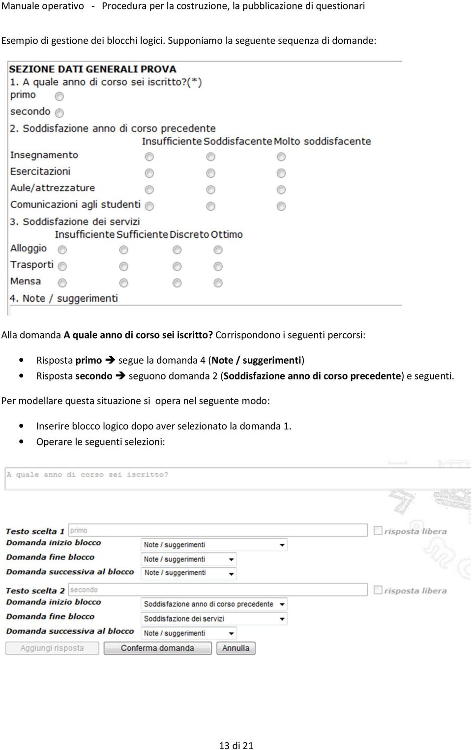 Corrispondono i seguenti percorsi: Risposta primo segue la domanda 4 (Note/ suggerimenti) Risposta secondo seguono