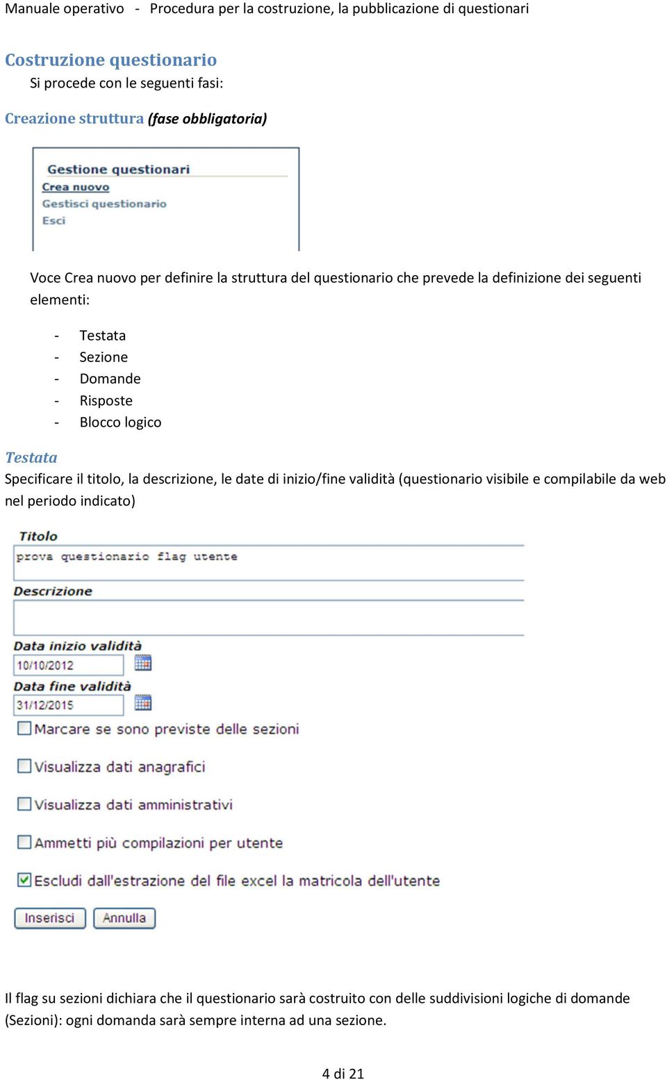 titolo, la descrizione, le date di inizio/fine validità (questionario visibile e compilabile da web nel periodo indicato) Il flag su sezioni