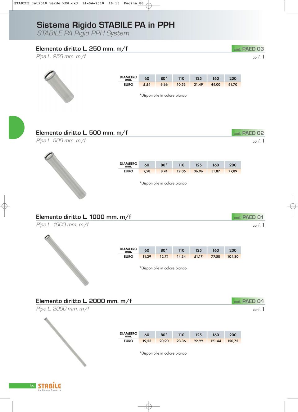 500 m/f 7,58 * 8,74 12,06 36,96 51,87 77,89 *sponibile in colore bianco Elemento diritto L. 0 m/f cod. PAED 01 Pipe L.