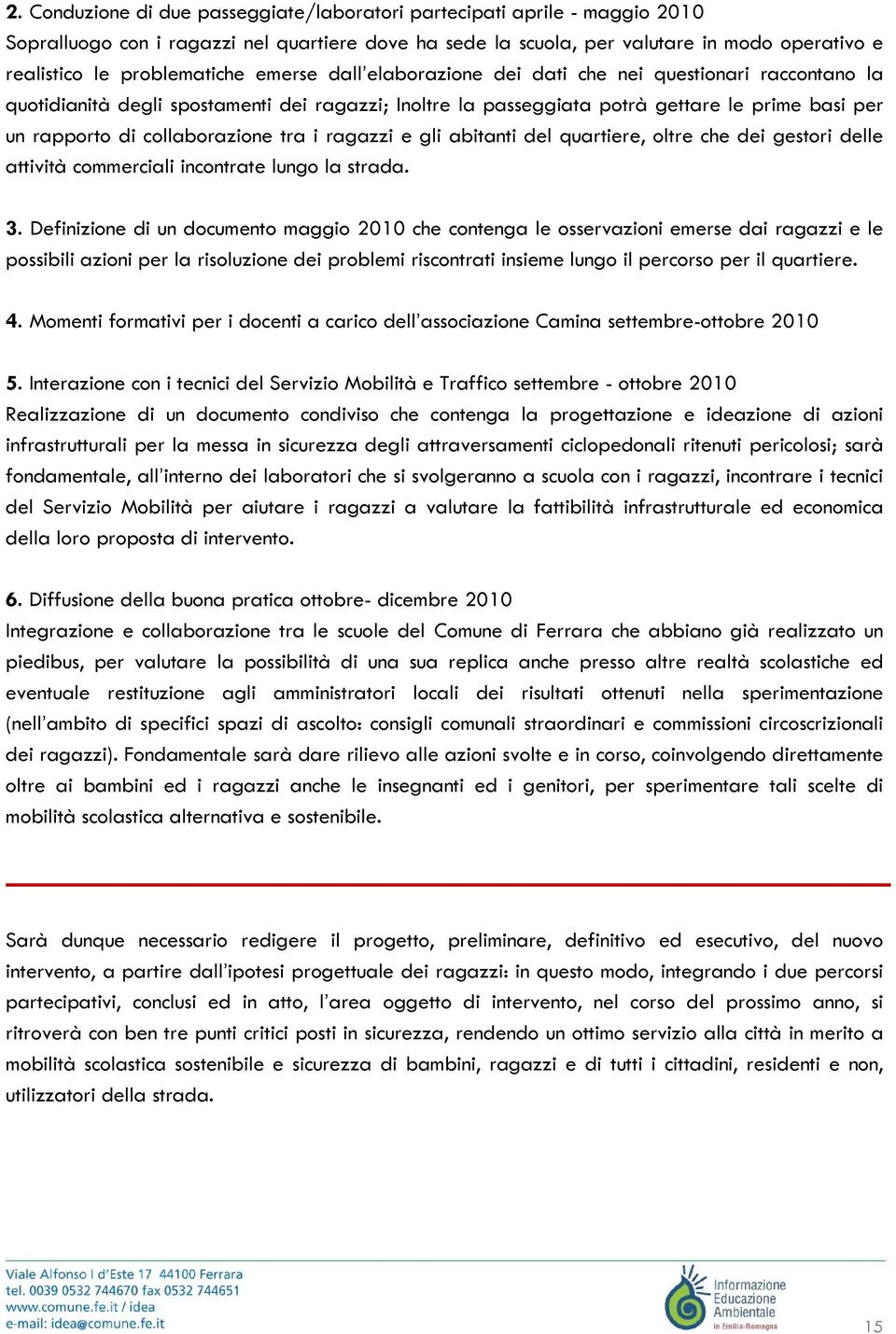 collaborazione tra i ragazzi e gli abitanti del quartiere, oltre che dei gestori delle attività commerciali incontrate lungo la strada. 3.