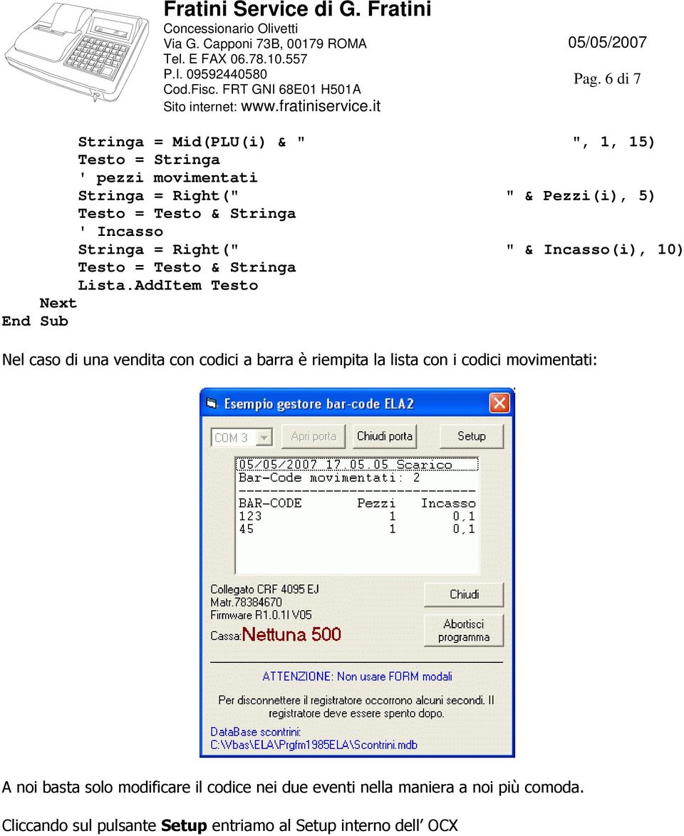 AddItem Testo Next End Sub Nel caso di una vendita con codici a barra è riempita la lista con i codici movimentati: A