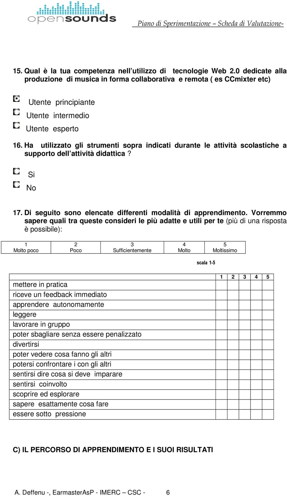 Ha utilizzato gli strumenti sopra indicati durante le attività scolastiche a supporto dell attività didattica? 17. Di seguito sono elencate differenti modalità di apprendimento.