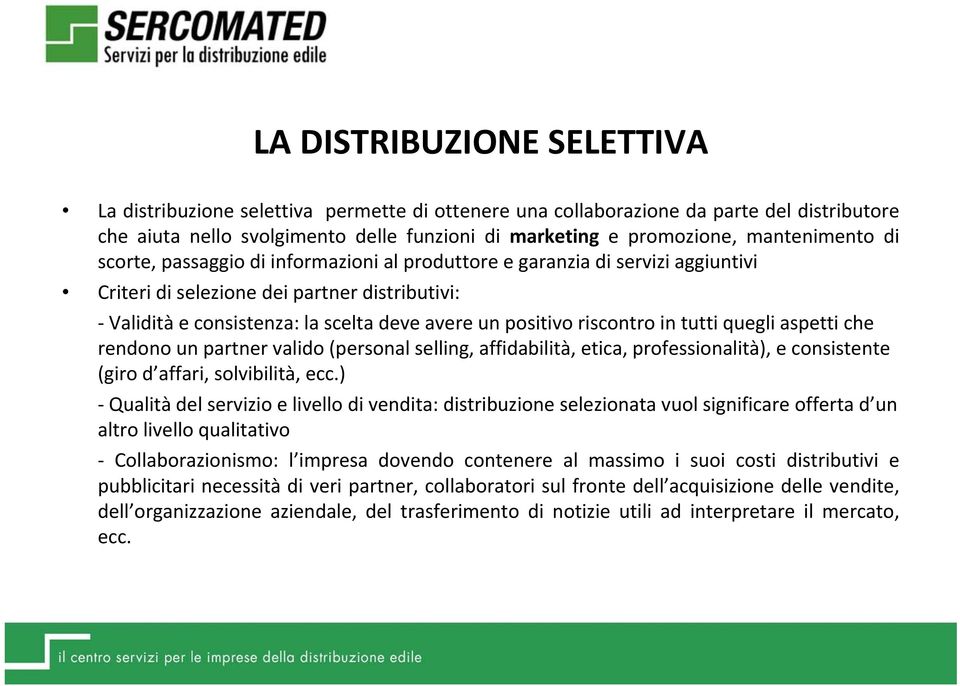 positivo riscontro in tutti quegli aspetti che rendono un partner valido (personal selling, affidabilità, etica, professionalità), e consistente (giro d affari, solvibilità, ecc.