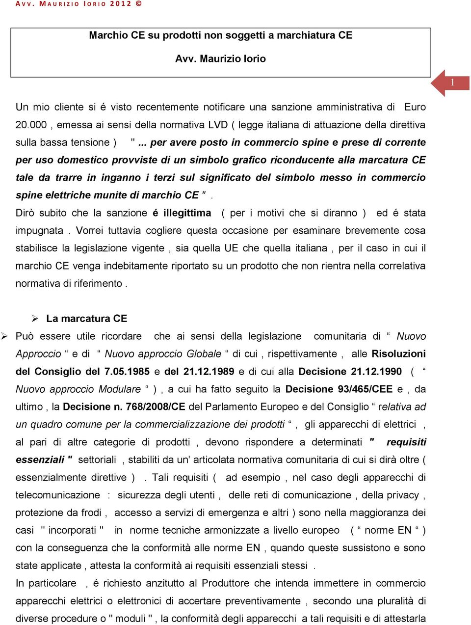 .. per avere posto in commercio spine e prese di corrente per uso domestico provviste di un simbolo grafico riconducente alla marcatura CE tale da trarre in inganno i terzi sul significato del