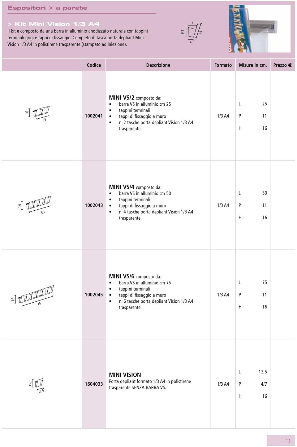 Prezzo E 16 25 1002041 Mini VS/2 composto da: barra VS in alluminio cm 25 tappini terminali tappi di fissaggio a muro n. 2 tasche porta depliant Vision 1/3 trasparente.