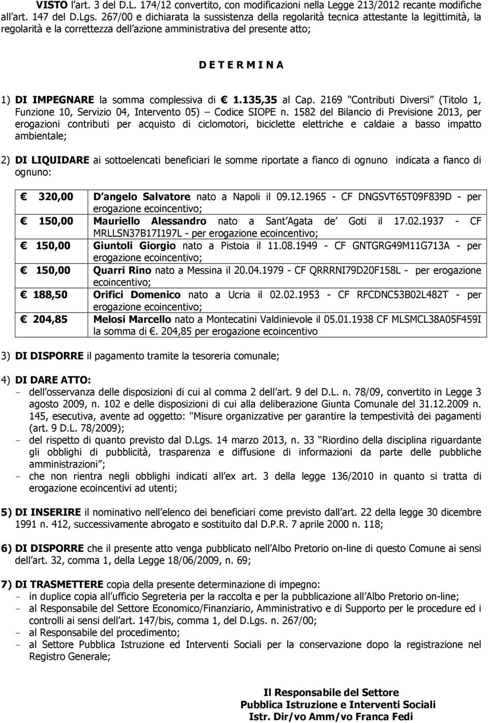 la somma complessiva di 1.135,35 al Cap. 2169 Contributi Diversi (Titolo 1, Funzione 10, Servizio 04, Intervento 05) Codice SIOPE n.