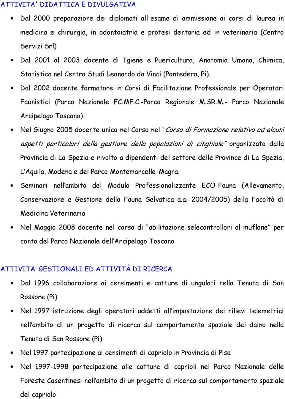 Dal 2002 docente formatore in Corsi di Facilitazione Professionale per Operatori Faunistici (Parco Nazionale FC.MF