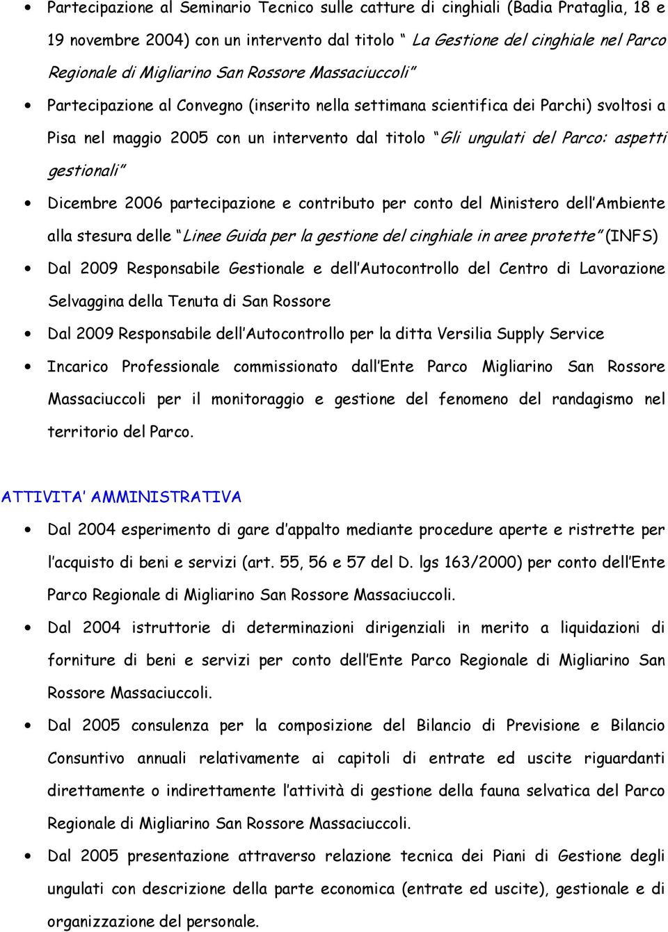 gestionali Dicembre 2006 partecipazione e contributo per conto del Ministero dell Ambiente alla stesura delle Linee Guida per la gestione del cinghiale in aree protette (INFS) Dal 2009 Responsabile