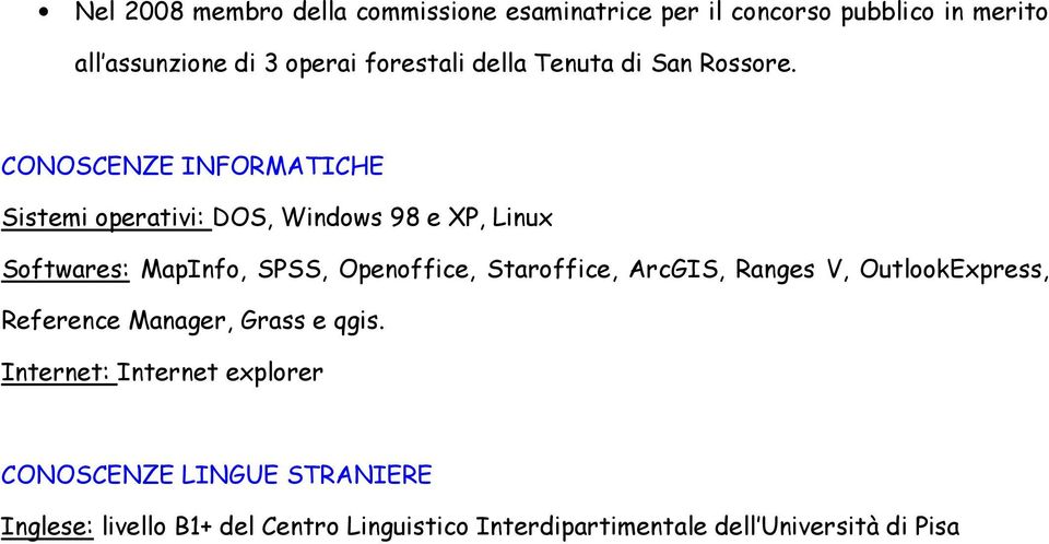 CONOSCENZE INFORMATICHE Sistemi operativi: DOS, Windows 98 e XP, Linux Softwares: MapInfo, SPSS, Openoffice,