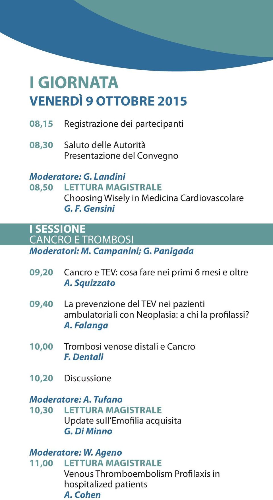 Panigada 09,20 Cancro e TEV: cosa fare nei primi 6 mesi e oltre A. Squizzato 09,40 La prevenzione del TEV nei pazienti ambulatoriali con Neoplasia: a chi la profilassi? A. Falanga 10,00 Trombosi venose distali e Cancro F.