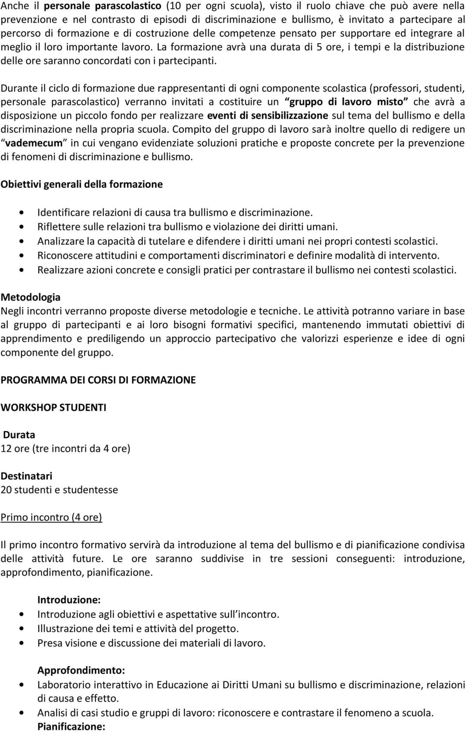 La formazione avrà una durata di 5 ore, i tempi e la distribuzione delle ore saranno concordati con i partecipanti.