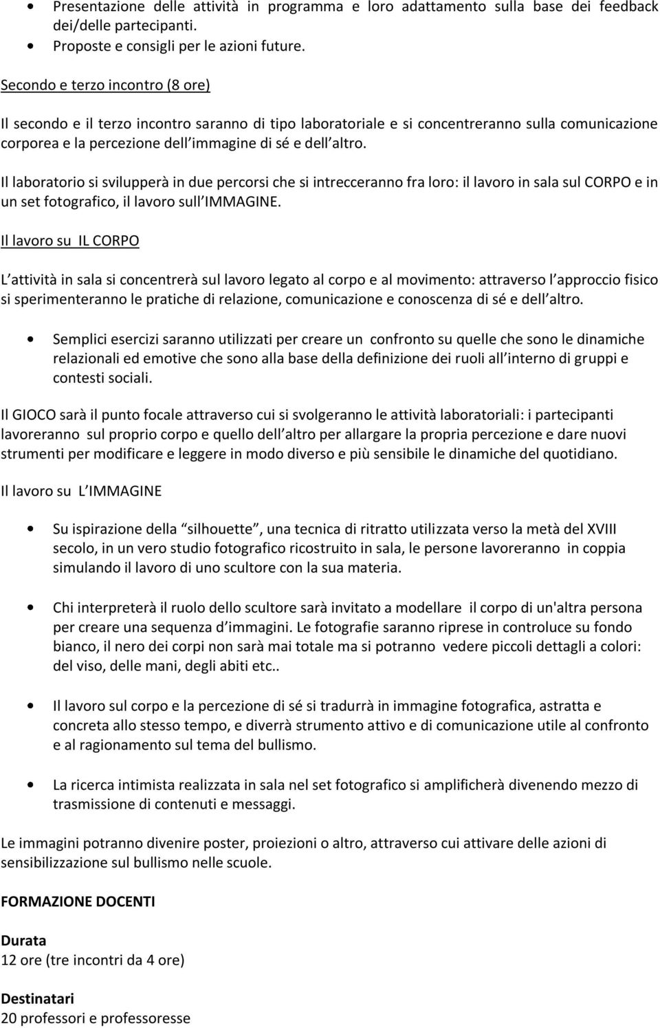 Il laboratorio si svilupperà in due percorsi che si intrecceranno fra loro: il lavoro in sala sul CORPO e in un set fotografico, il lavoro sull IMMAGINE.