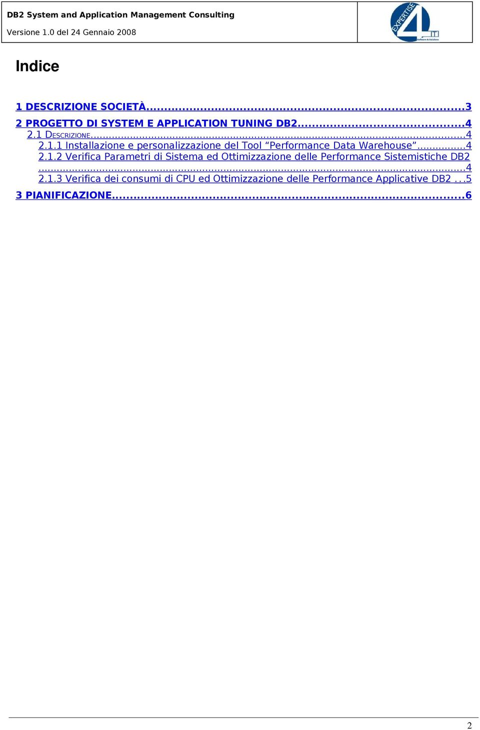 DESCRIZIONE...4 2.1.1 Installazine e persnalizzazine del Tl Perfrmance Data Warehuse...4 2.1.2 Verifica Parametri di Sistema ed Ottimizzazine delle Perfrmance Sistemistiche DB2.