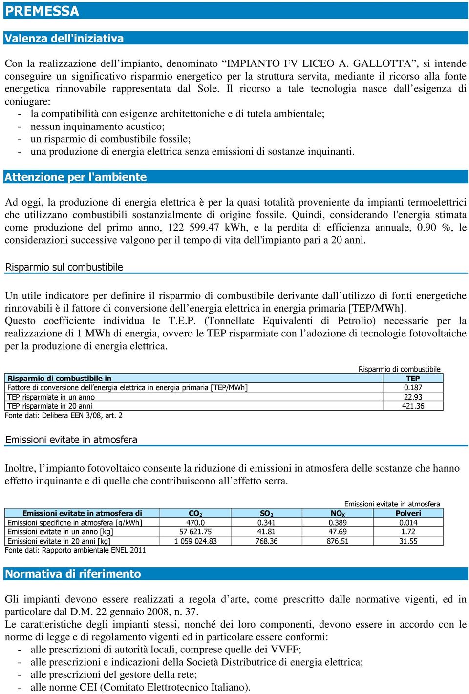 Il ricorso a tale tecnologia nasce dall esigenza di coniugare: - la compatibilità con esigenze architettoniche e di tutela ambientale; - nessun inquinamento acustico; - un risparmio di combustibile