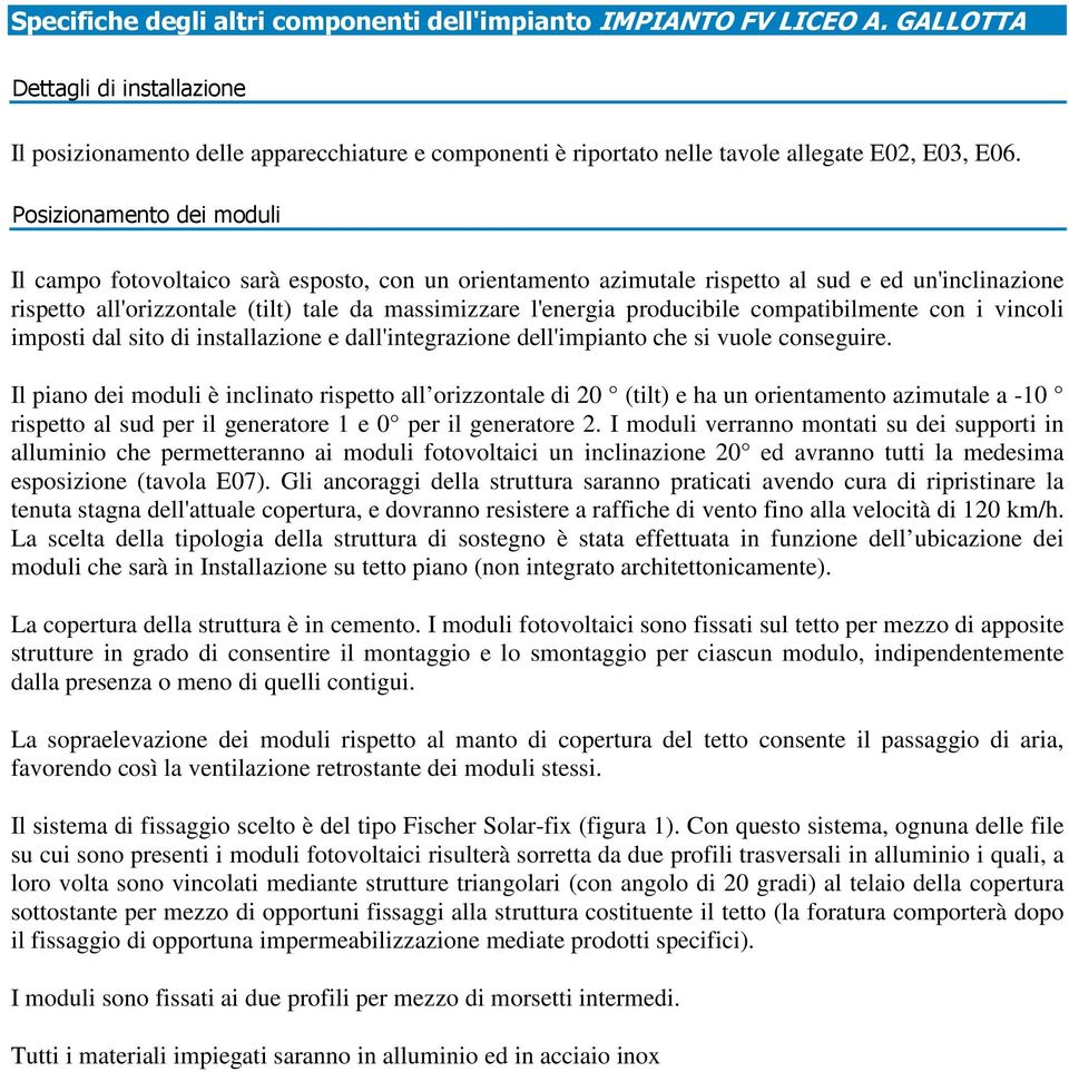 Posizionamento dei moduli Il campo fotovoltaico sarà esposto, con un orientamento azimutale rispetto al sud e ed un'inclinazione rispetto all'orizzontale (tilt) tale da massimizzare l'energia