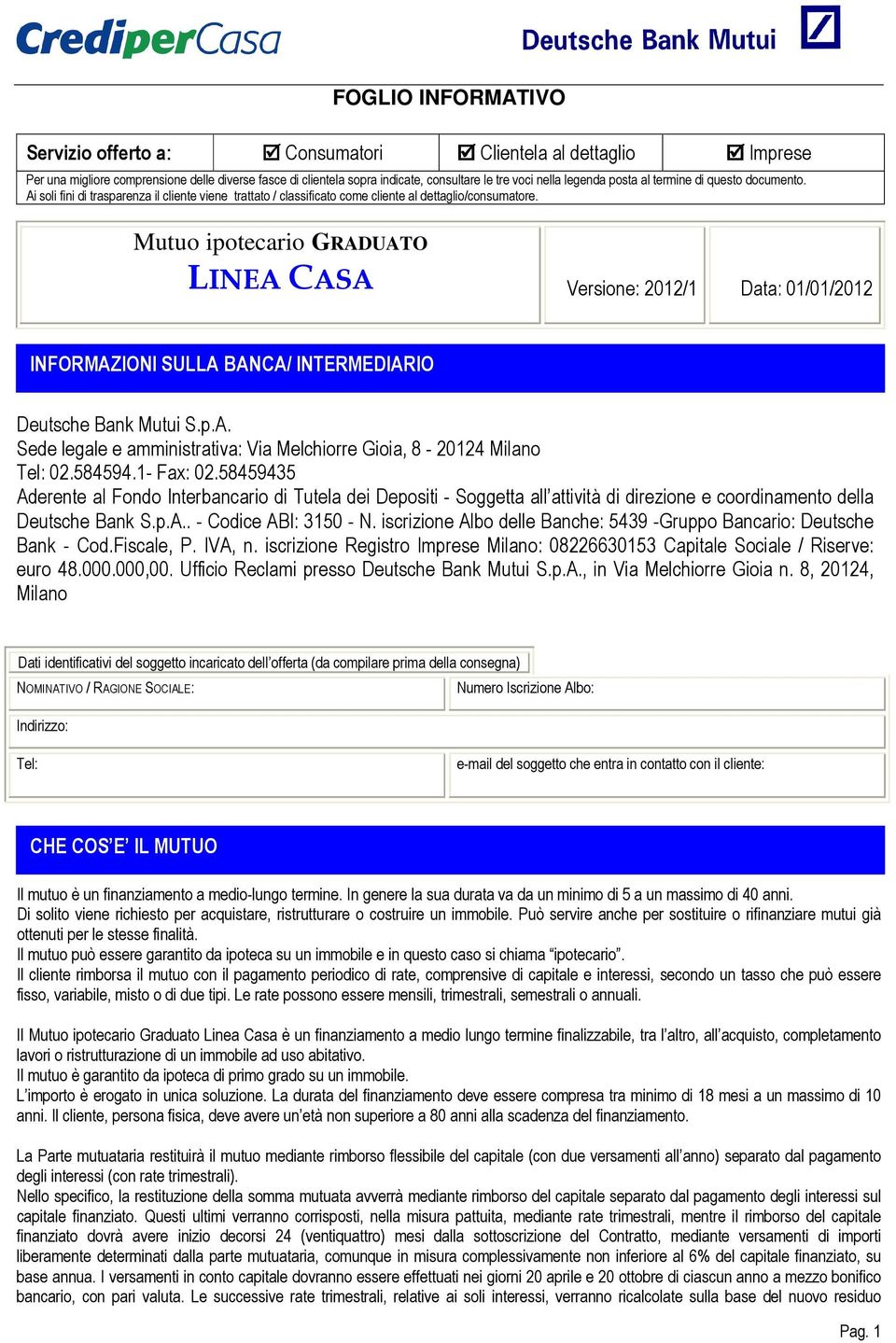 Mutuo ipotecario GRADUATO LINEA CASA Versione: 2012/1 Data: 01/01/2012 INFORMAZIONI SULLA BANCA/ INTERMEDIARIO Deutsche Bank Mutui S.p.A. Sede legale e amministrativa: Via Melchiorre Gioia, 8-20124 Milano Tel: 02.