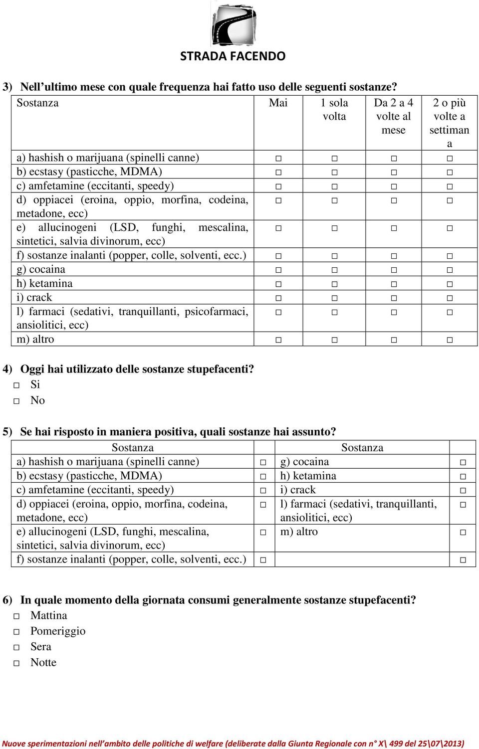 oppio, morfina, codeina, metadone, ecc) e) allucinogeni (LSD, funghi, mescalina, sintetici, salvia divinorum, ecc) f) sostanze inalanti (popper, colle, solventi, ecc.