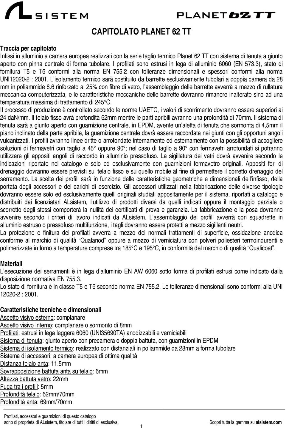 2 con tolleranze dimensionali e spessori conformi alla norma UNI12020-2 : 2001. L isolamento termico sarà costituito da barrette esclusivamente tubolari a doppia camera da 28 mm in poliammide 6.