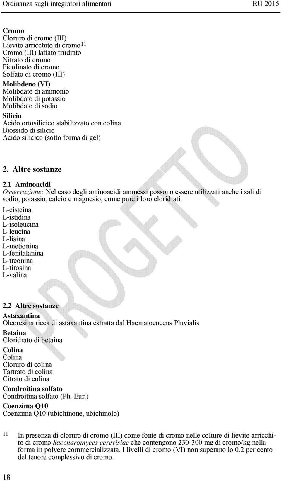 Altre sostanze 2.1 Aminoacidi Osservazione: Nel caso degli aminoacidi ammessi possono essere utilizzati anche i sali di sodio, potassio, calcio e magnesio, come pure i loro cloridrati.