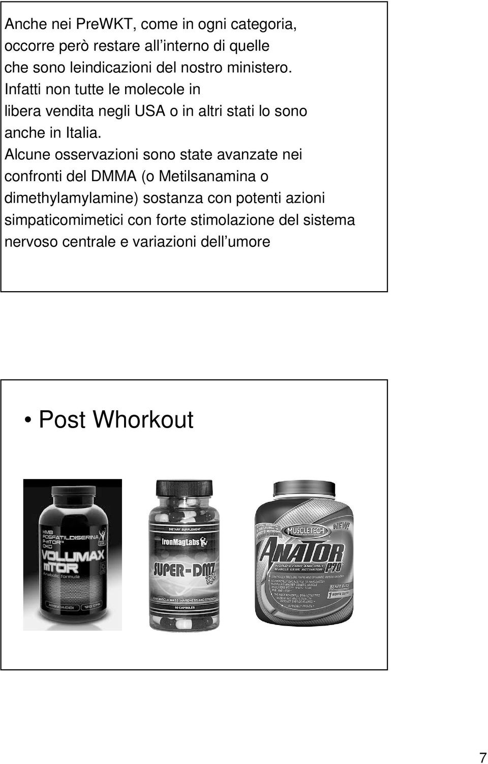 Alcune osservazioni sono state avanzate nei confronti del DMMA (o Metilsanamina o dimethylamylamine) sostanza con