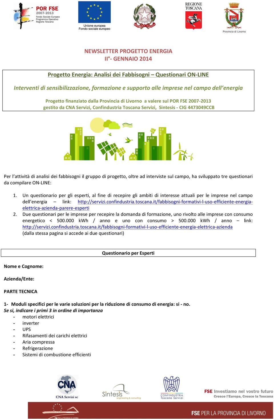 il gruppo di progetto, oltre ad interviste sul campo, ha sviluppato tre questionari da compilare ON- LINE: 1.