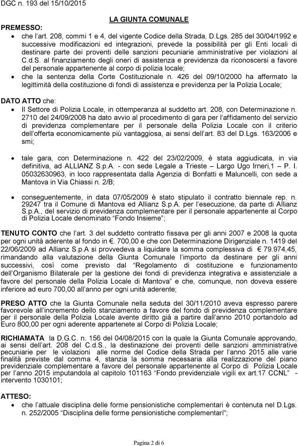 d.S. al finanziamento degli oneri di assistenza e previdenza da riconoscersi a favore del personale appartenente al corpo di polizia locale; che la sentenza della Corte Costituzionale n.