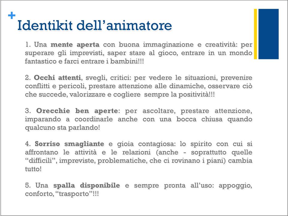 Orecchie ben aperte: per ascoltare, prestare attenzione, imparando a coordinarle anche con una bocca chiusa quando qualcuno sta parlando! 4.