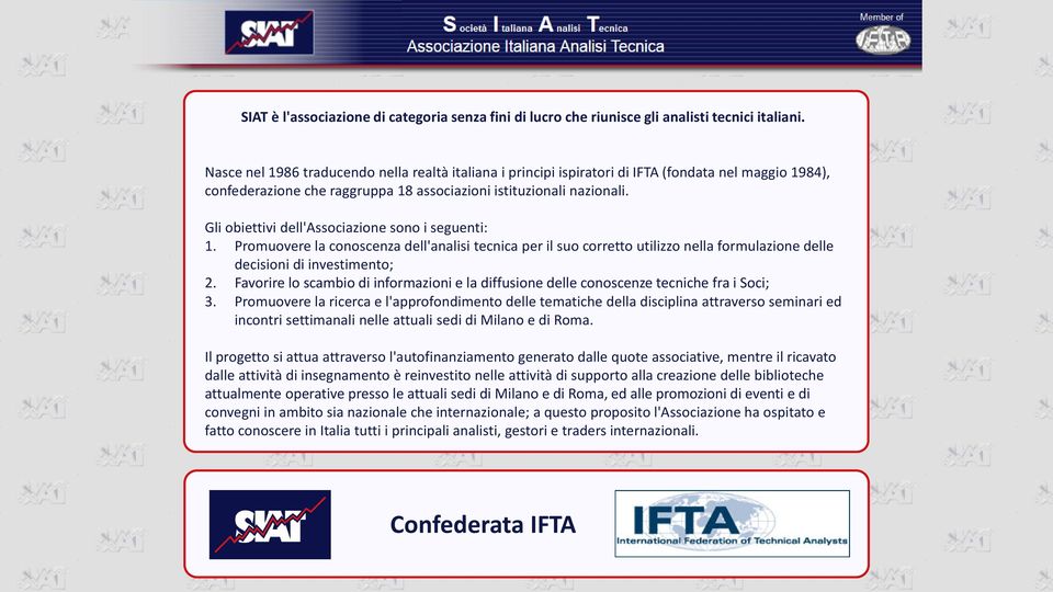 Gli obiettivi dell'associazione sono i seguenti: 1. Promuovere la conoscenza dell'analisi tecnica per il suo corretto utilizzo nella formulazione delle decisioni di investimento; 2.