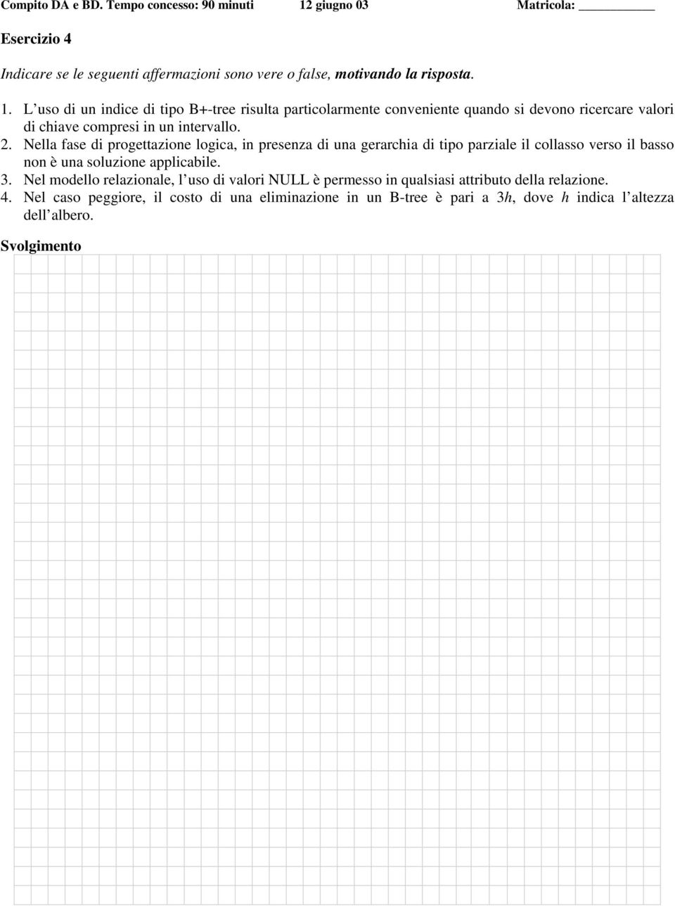 Nella fase di progettazione logica, in presenza di una gerarchia di tipo parziale il collasso verso il basso non è una soluzione applicabile. 3.