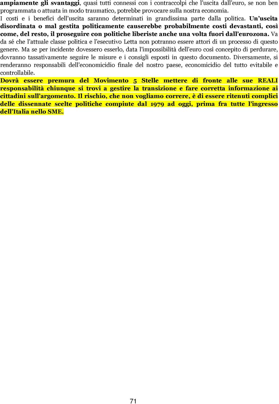 Un uscita disordinata o mal gestita politicamente causerebbe probabilmente costi devastanti, così come, del resto, il proseguire con politiche liberiste anche una volta fuori dall eurozona.