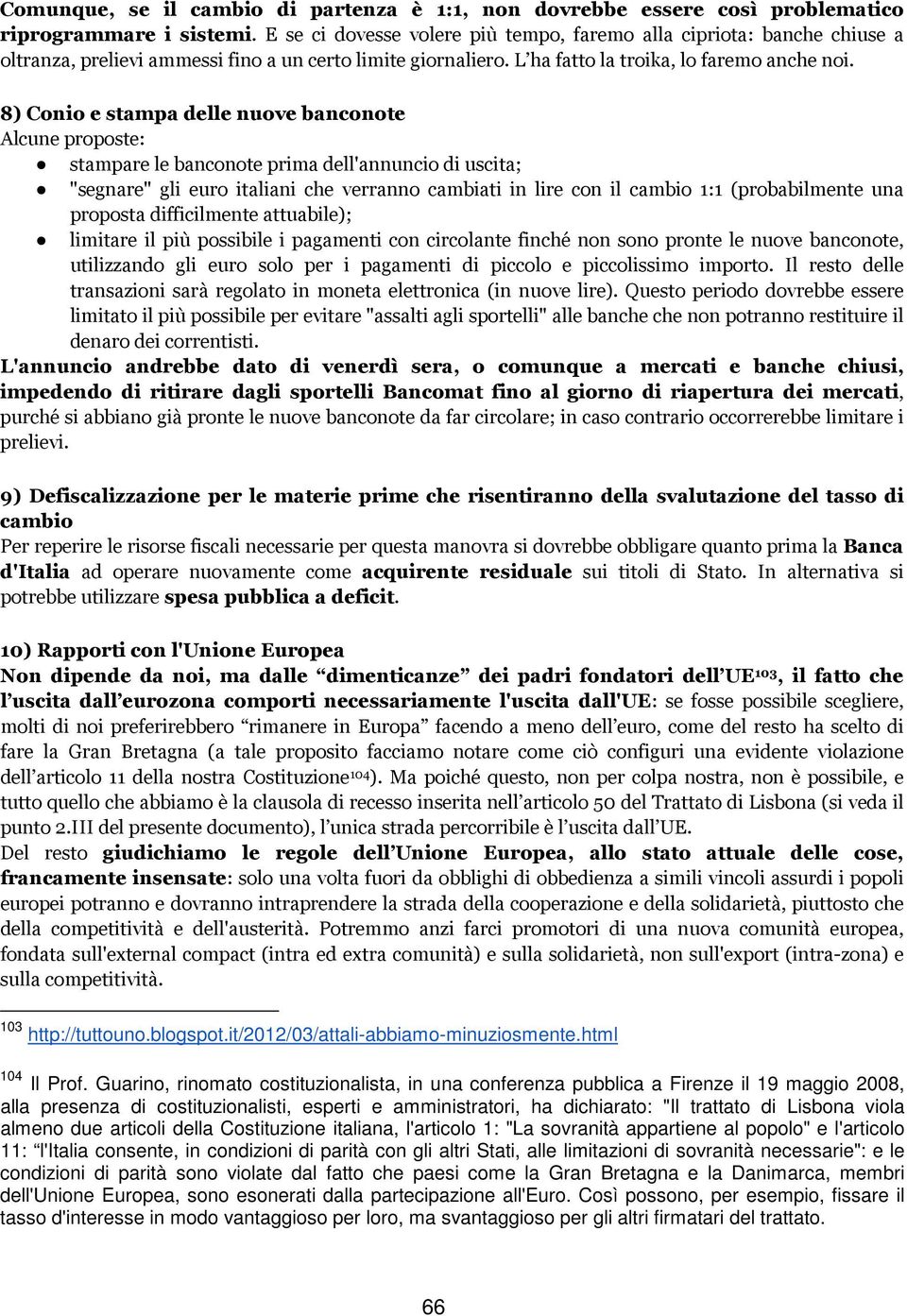 8) Conio e stampa delle nuove banconote Alcune proposte: stampare le banconote prima dell'annuncio di uscita; "segnare" gli euro italiani che verranno cambiati in lire con il cambio 1:1