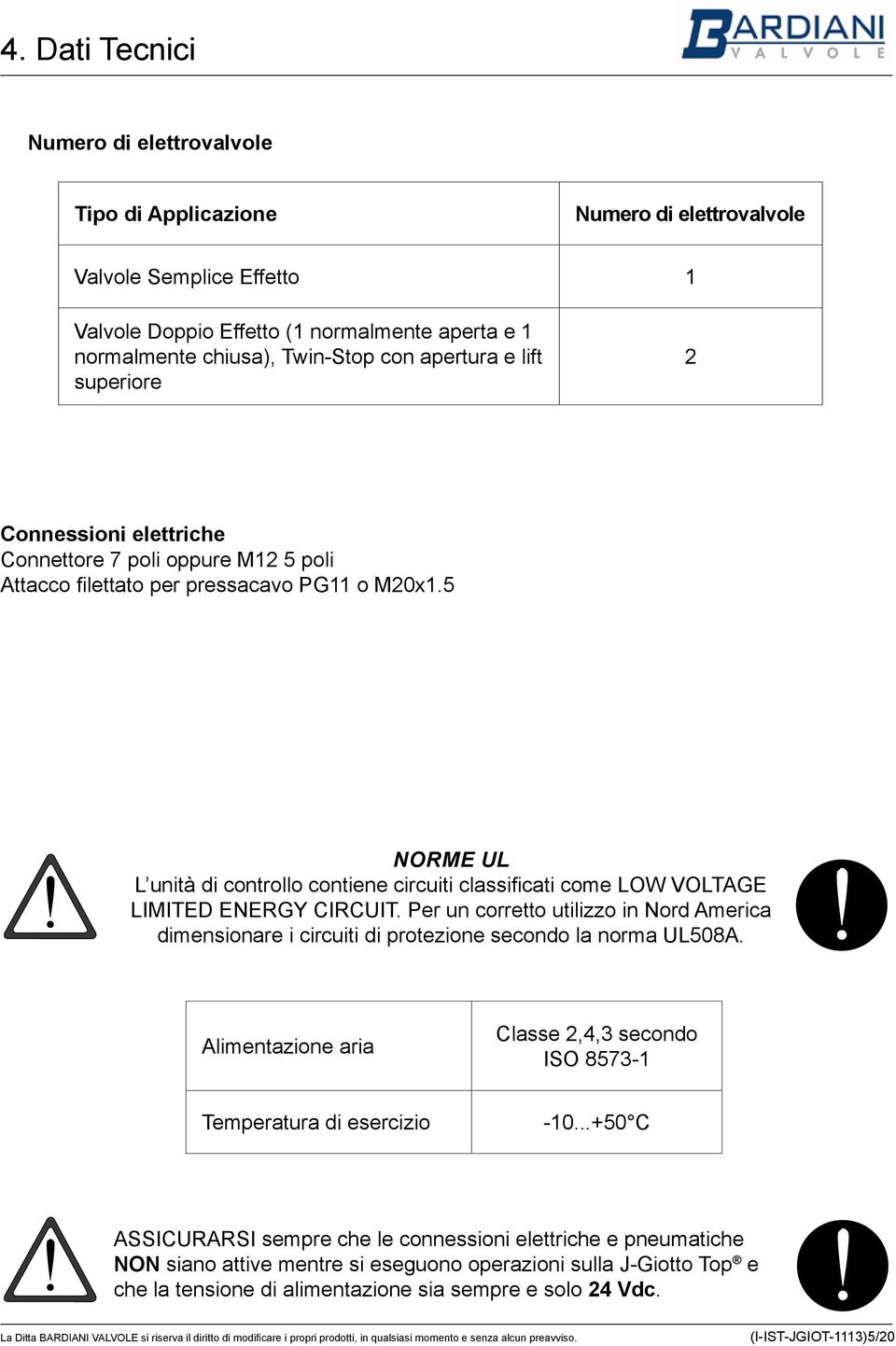 5 NORME UL L unità di controllo contiene circuiti classificati come LOW VOLTAGE LIMITED ENERGY CIRCUIT.