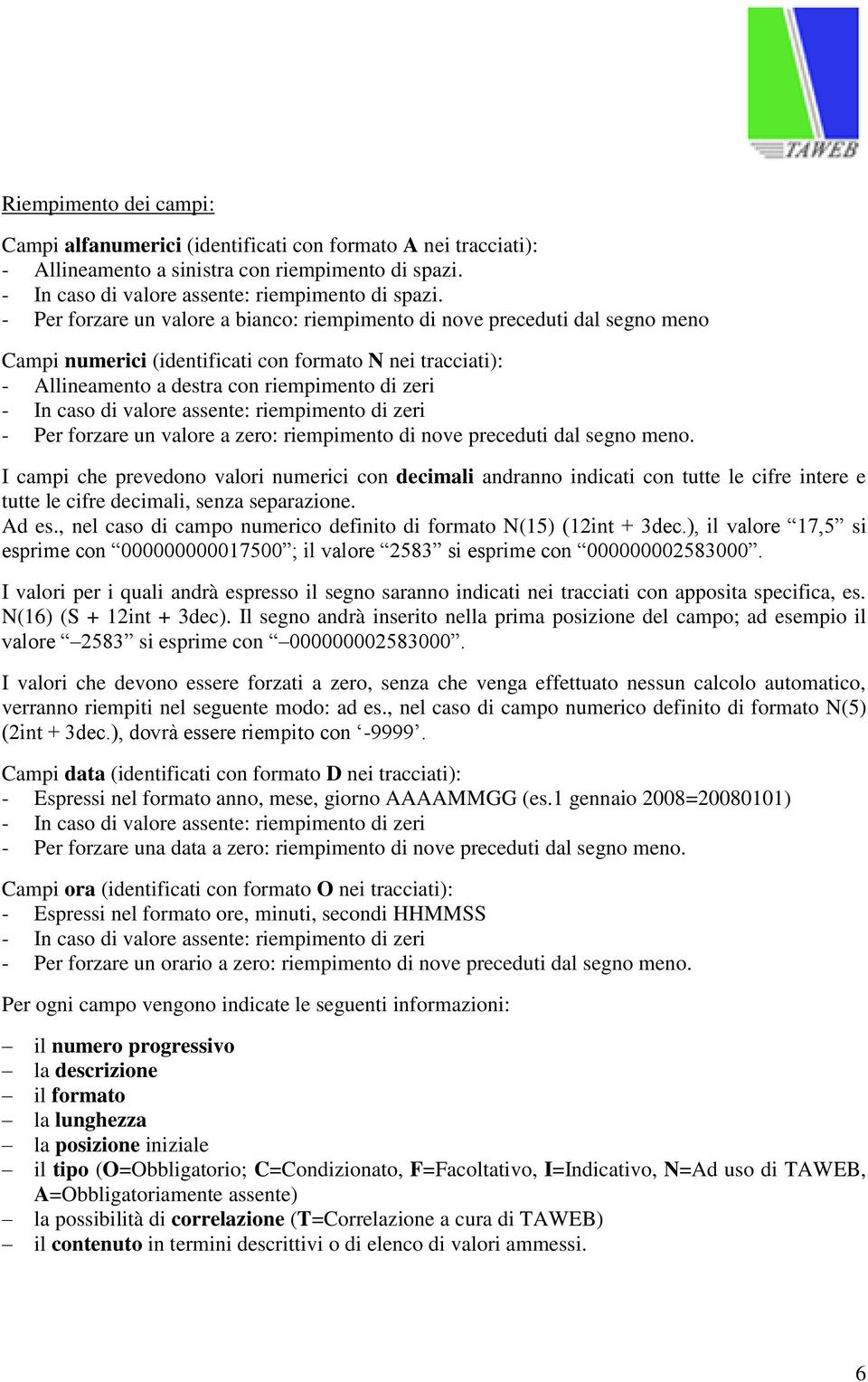 valore assente: riempimento di zeri - Per forzare un valore a zero: riempimento di nove preceduti dal segno meno.