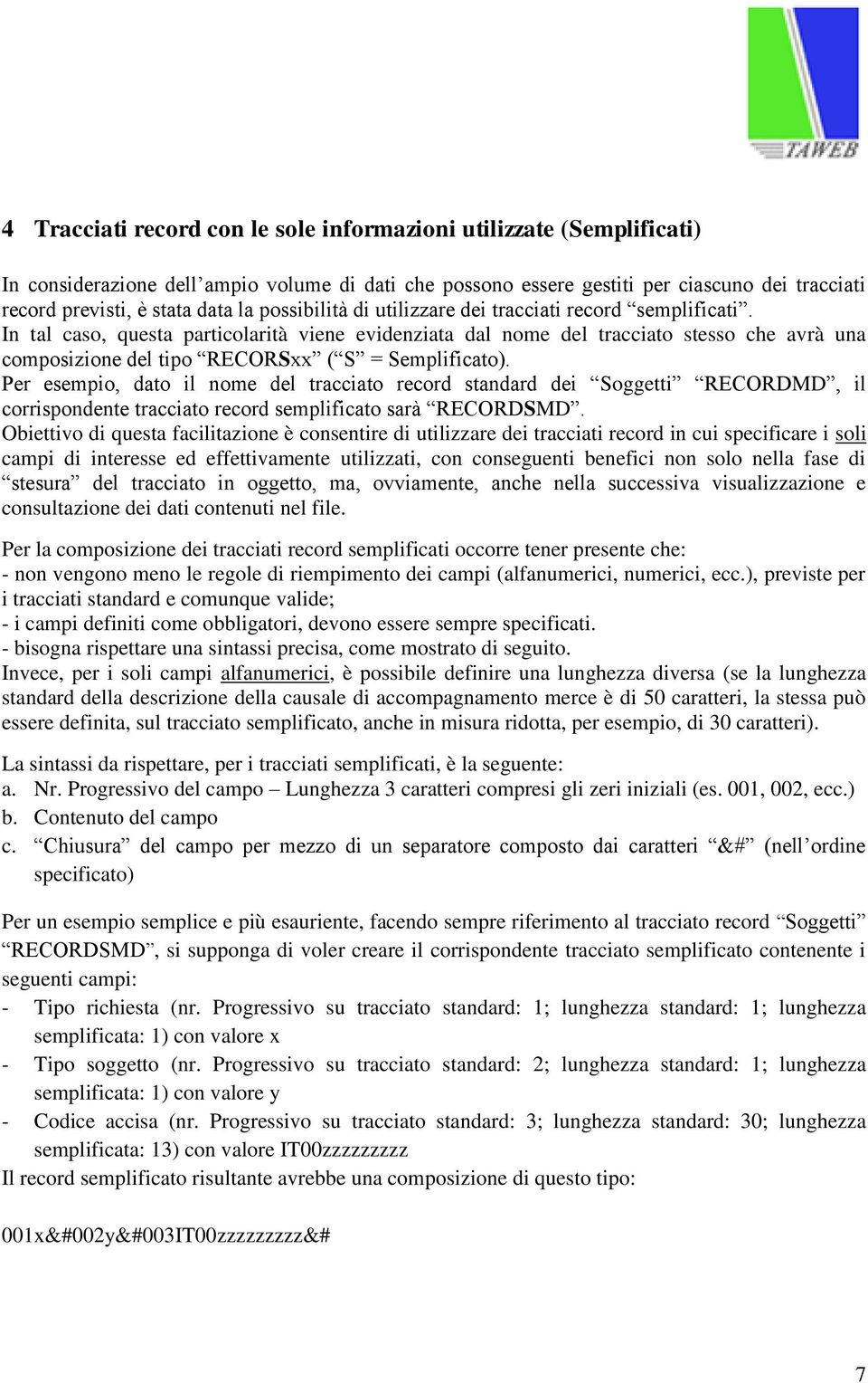 In tal caso, questa particolarità viene evidenziata dal nome del tracciato stesso che avrà una composizione del tipo RECORSxx ( S = Semplificato).