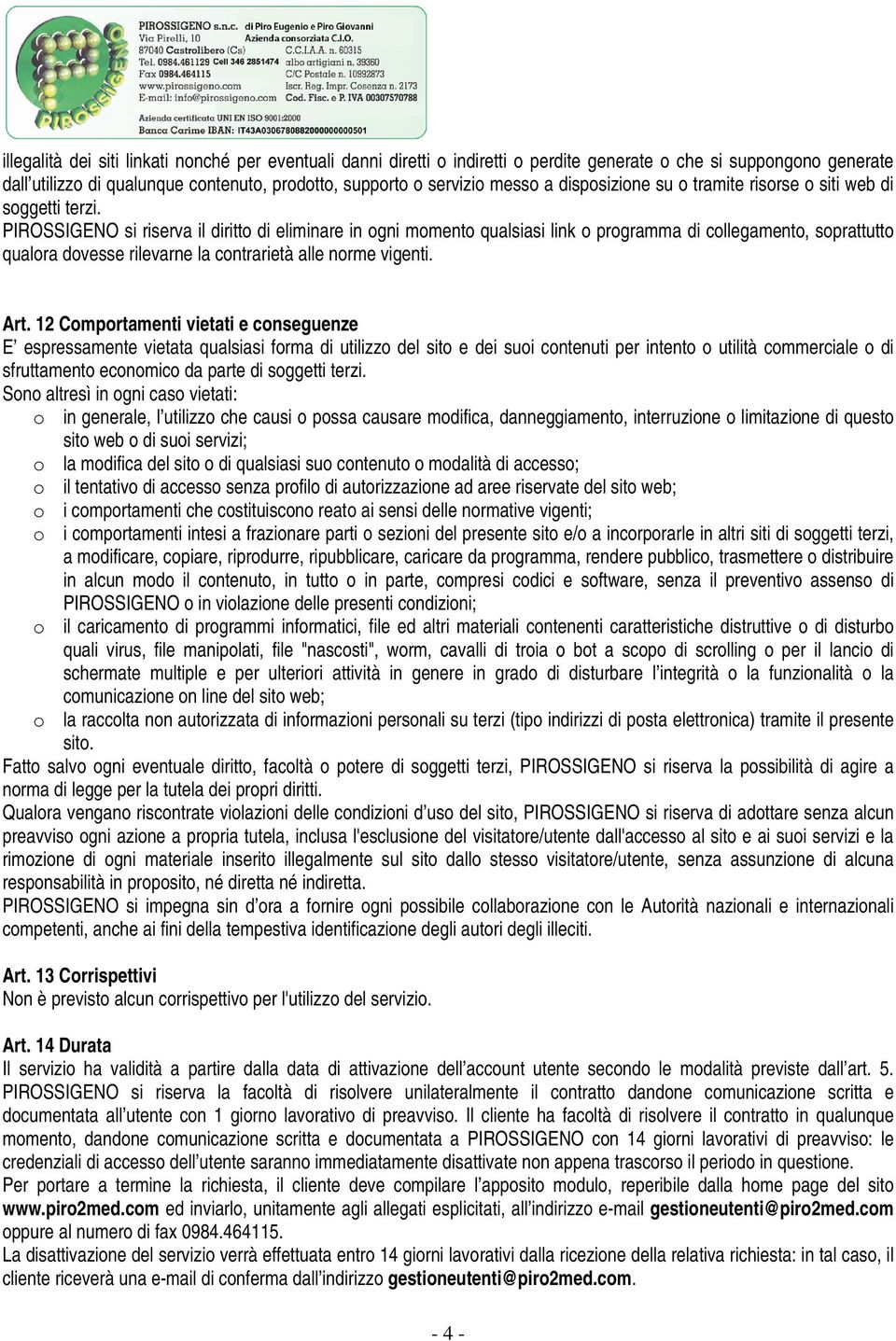 PIROSSIGENO si riserva il diritto di eliminare in ogni momento qualsiasi link o programma di collegamento, soprattutto qualora dovesse rilevarne la contrarietà alle norme vigenti. Art.