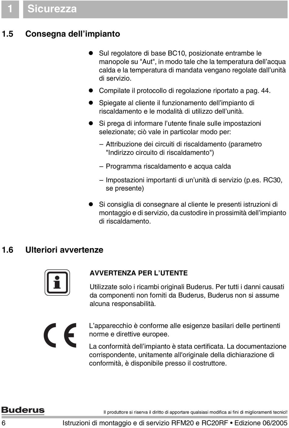 unità di servizio. Compilate il protocollo di regolazione riportato a pag. 44. Spiegate al cliente il funzionamento dell impianto di riscaldamento e le modalità di utilizzo dell unità.