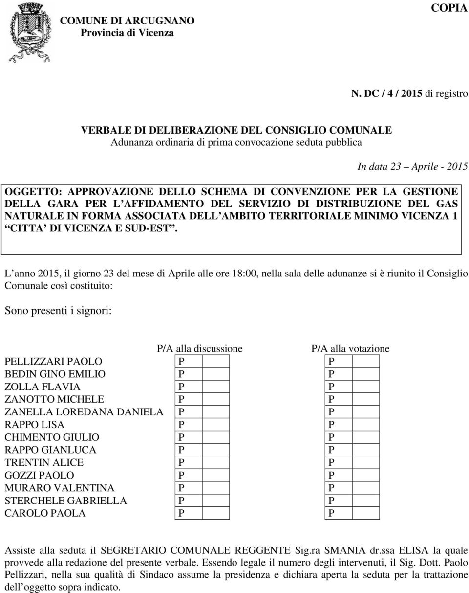 CONVENZIONE PER LA GESTIONE DELLA GARA PER L AFFIDAMENTO DEL SERVIZIO DI DISTRIBUZIONE DEL GAS NATURALE IN FORMA ASSOCIATA DELL AMBITO TERRITORIALE MINIMO VICENZA 1 CITTA DI VICENZA E SUD-EST.