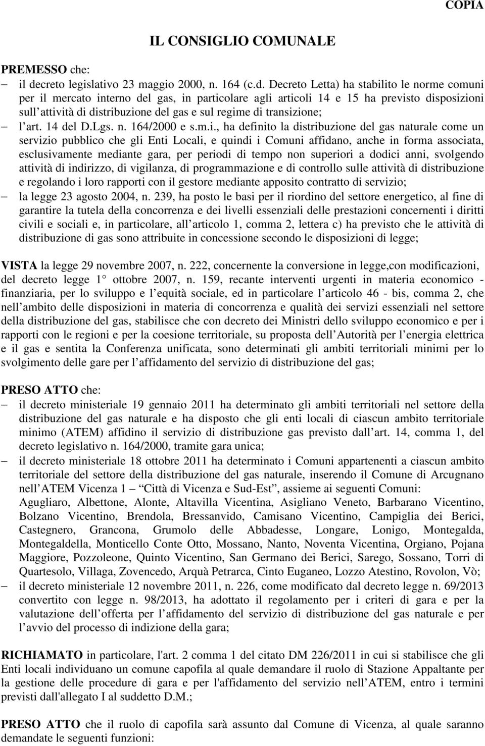 Decreto Letta) ha stabilito le norme comuni per il mercato interno del gas, in particolare agli articoli 14 e 15 ha previsto disposizioni sull attività di distribuzione del gas e sul regime di