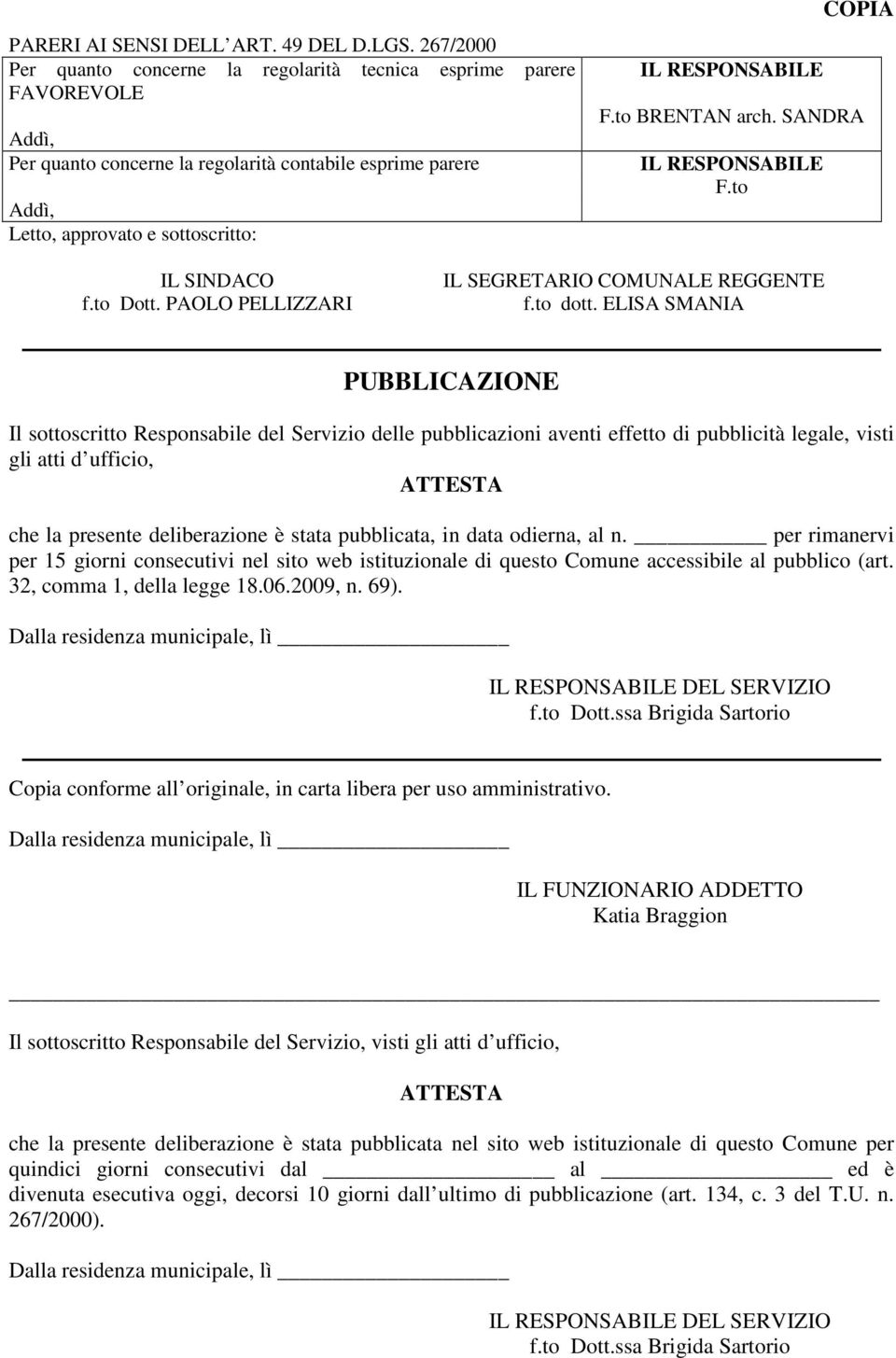 COPIA F.to BRENTAN arch. SANDRA IL RESPONSABILE F.to IL SINDACO f.to Dott. PAOLO PELLIZZARI IL SEGRETARIO COMUNALE REGGENTE f.to dott.
