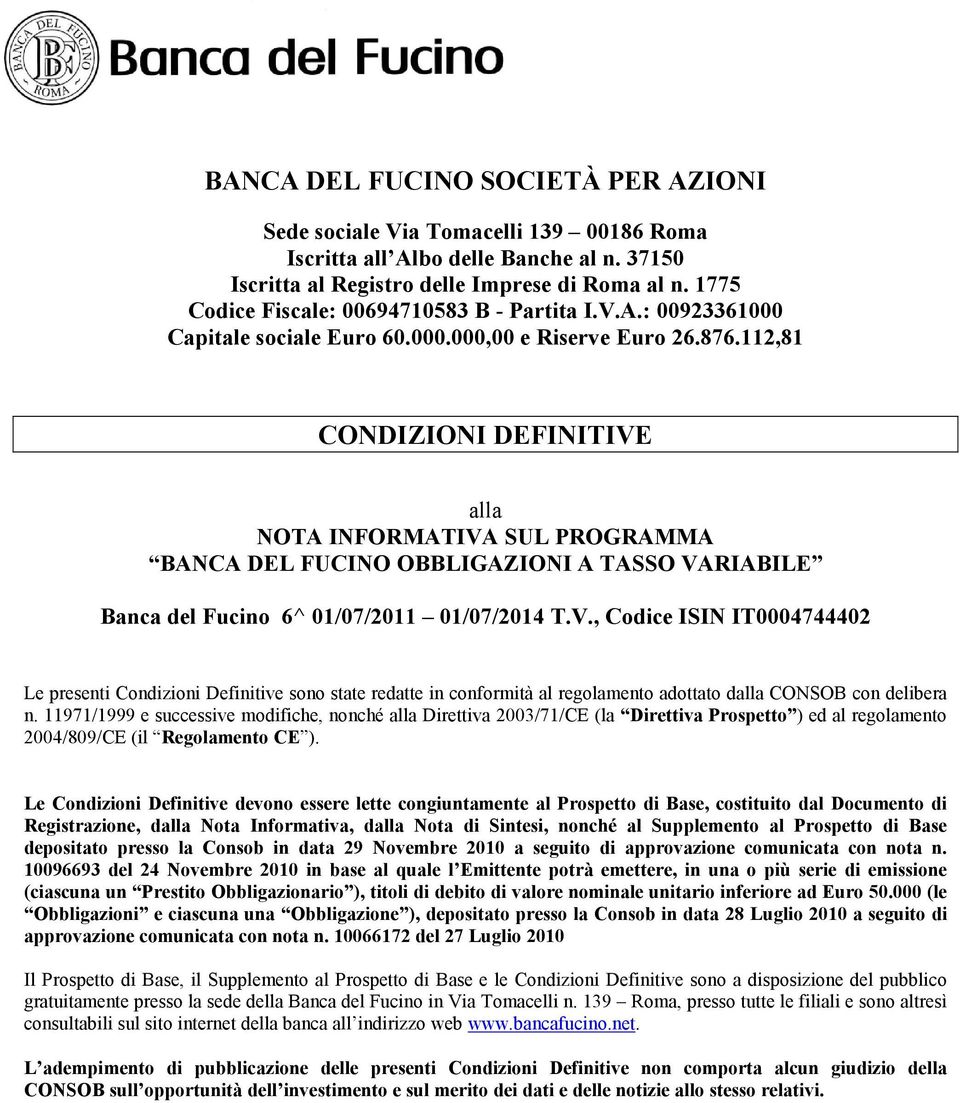 112,81 CONDIZIONI DEFINITIVE alla NOTA INFORMATIVA SUL PROGRAMMA BANCA DEL FUCINO OBBLIGAZIONI A TASSO VARIABILE Banca del Fucino 6^ 01/07/2011 01/07/2014 T.V., Codice ISIN IT0004744402 Le presenti Condizioni Definitive sono state redatte in conformità al regolamento adottato dalla CONSOB con delibera n.