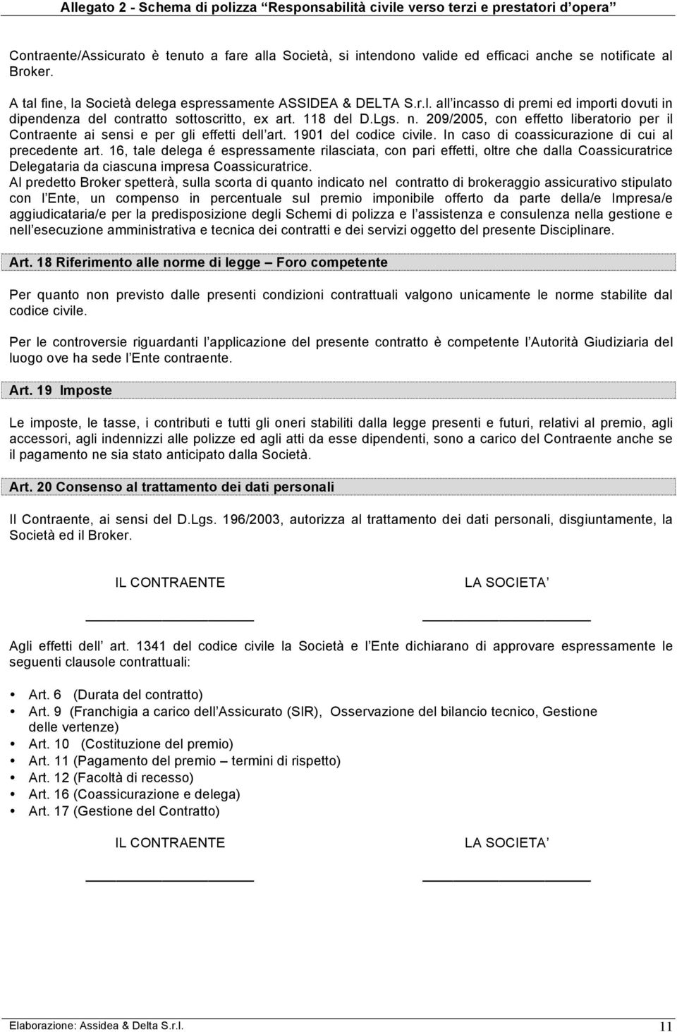 16, tale delega é espressamente rilasciata, con pari effetti, oltre che dalla Coassicuratrice Delegataria da ciascuna impresa Coassicuratrice.