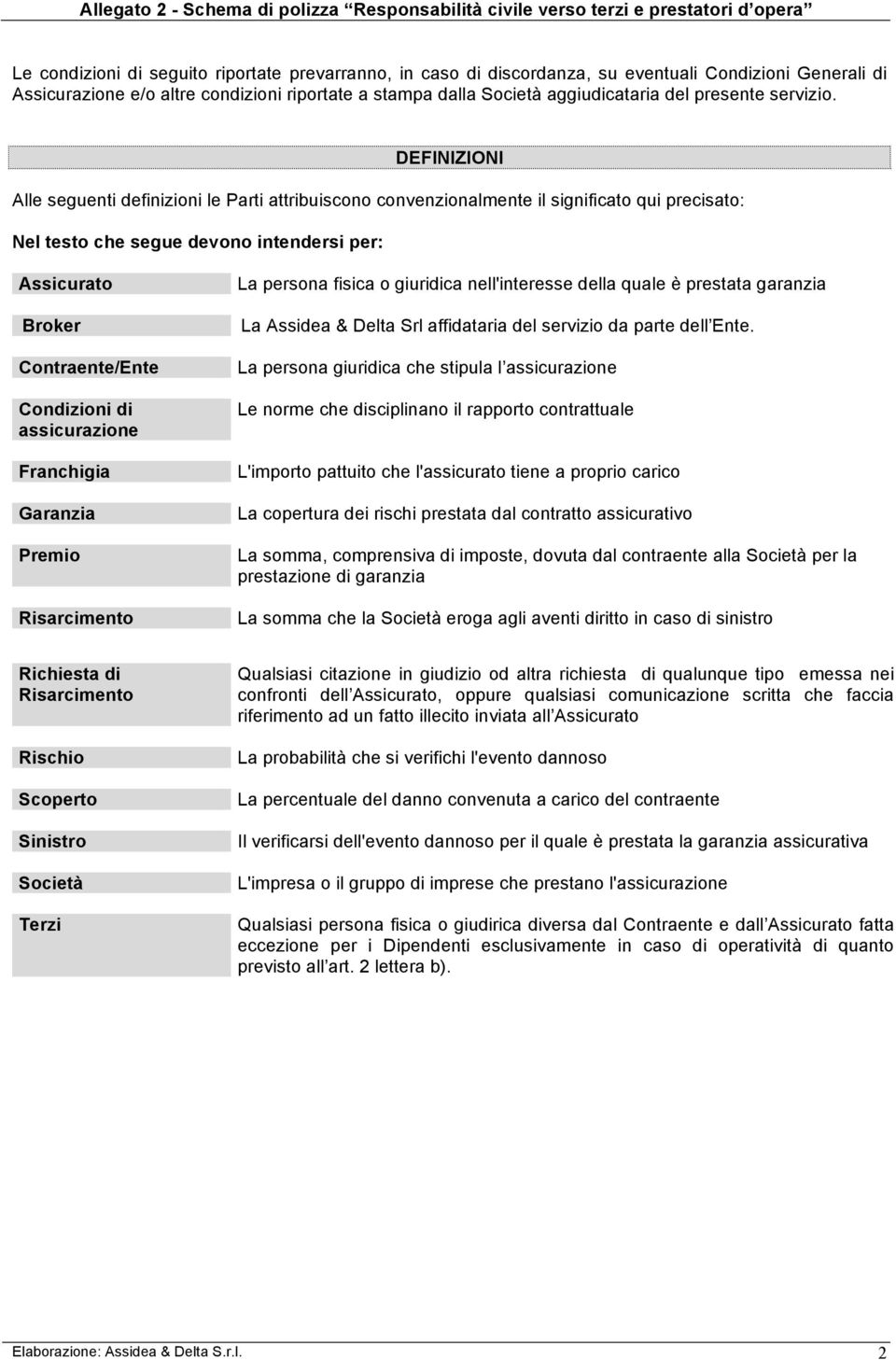 DEFINIZIONI Alle seguenti definizioni le Parti attribuiscono convenzionalmente il significato qui precisato: Nel testo che segue devono intendersi per: Assicurato Broker Contraente/Ente Condizioni di