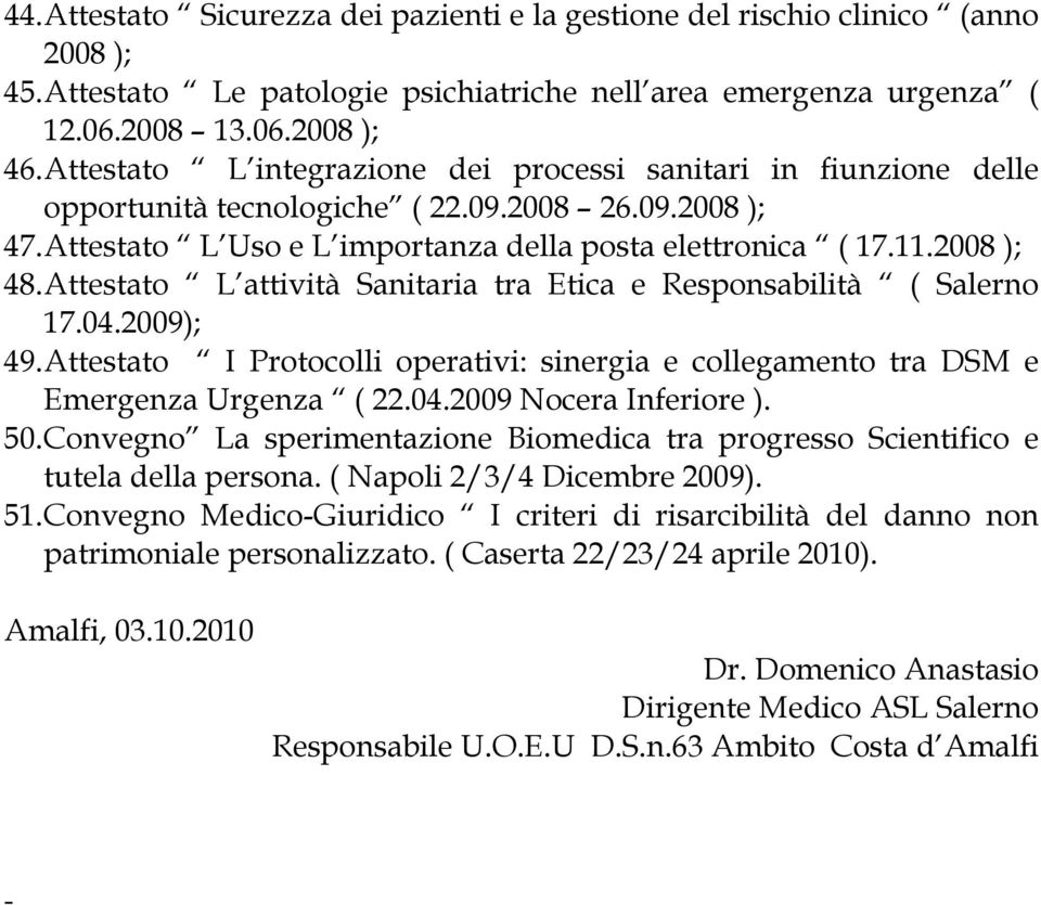 Attestato L attività Sanitaria tra Etica e Responsabilità ( Salerno 17.04.2009); 49. Attestato I Protocolli operativi: sinergia e collegamento tra DSM e Emergenza Urgenza ( 22.04.2009 Nocera Inferiore ).