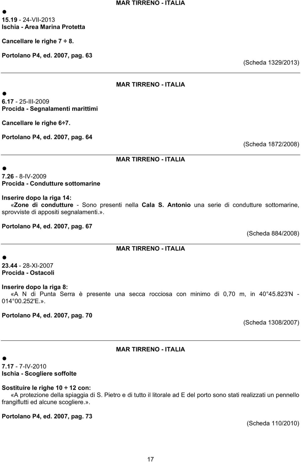 Antonio una serie di condutture sottomarine, sprovviste di appositi segnalamenti.». Portolano P4, ed. 2007, pag. 67 (Scheda 884/2008) 23.