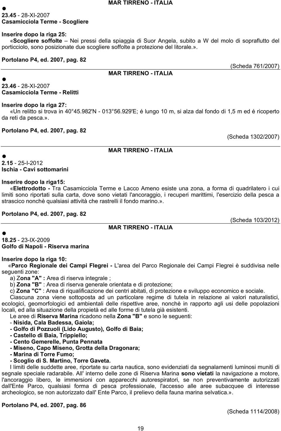 46-28-XI-2007 Casamicciola Terme - Relitti (Scheda 761/2007) Inserire dopo la riga 27: «Un relitto si trova in 40 45.982'N - 013 56.