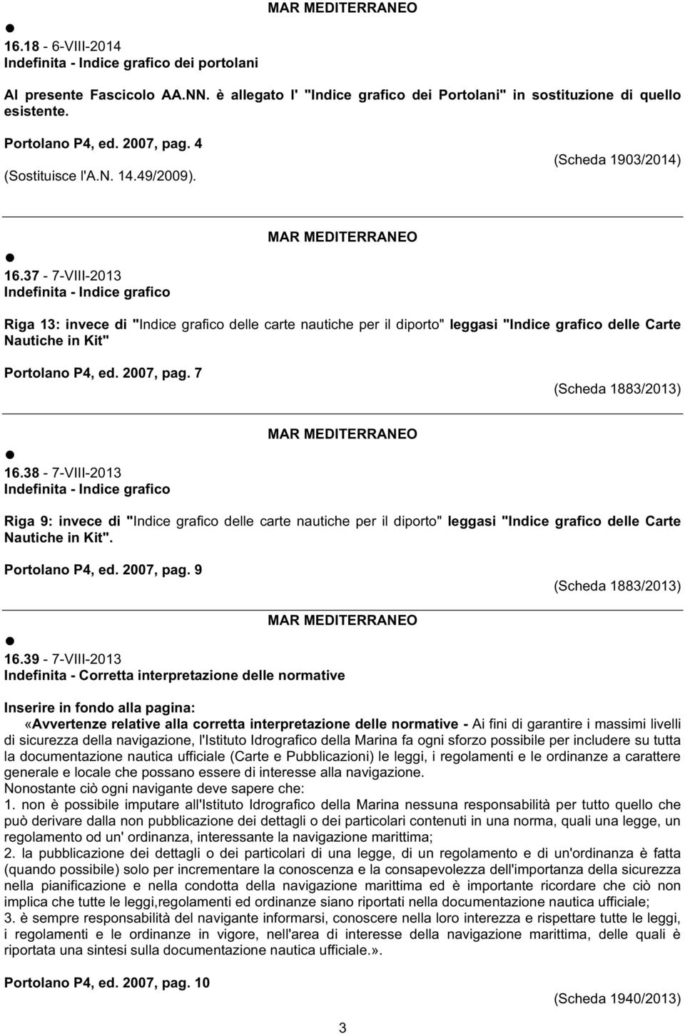 37-7-VIII-2013 Indefinita - Indice grafico MAR MEDITERRANEO Riga 13: invece di "Indice grafico delle carte nautiche per il diporto" leggasi "Indice grafico delle Carte Nautiche in Kit" Portolano P4,