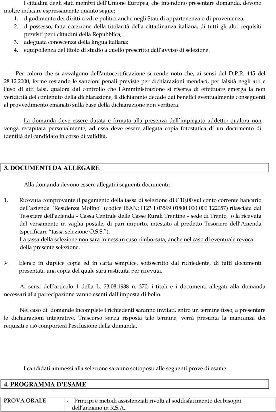 il possesso, fatta eccezione della titolarità della cittadinanza italiana, di tutti gli altri requisiti previsti per i cittadini della Repubblica; 3. adeguata conoscenza della lingua italiana; 4.